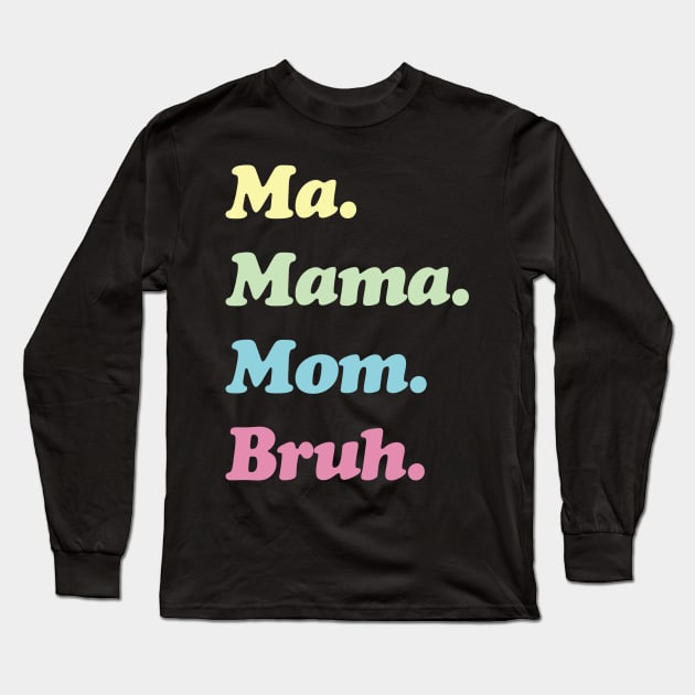 Ma. Mama. Mom. Bruh. Mother's Funny Gift Long Sleeve T-Shirt by Emma